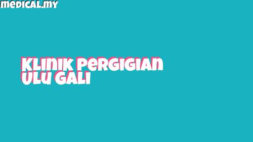 Klinik Pergigian Ulu Gali - Rawatan Gigi Profesional, Penjagaan Kesihatan Mulut di Kedah