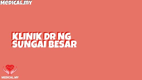 Klinik Dr Ng Sungai Besar – Perkhidmatan Kesihatan Terbaik, Rawatan Profesional & Kemudahan Moden