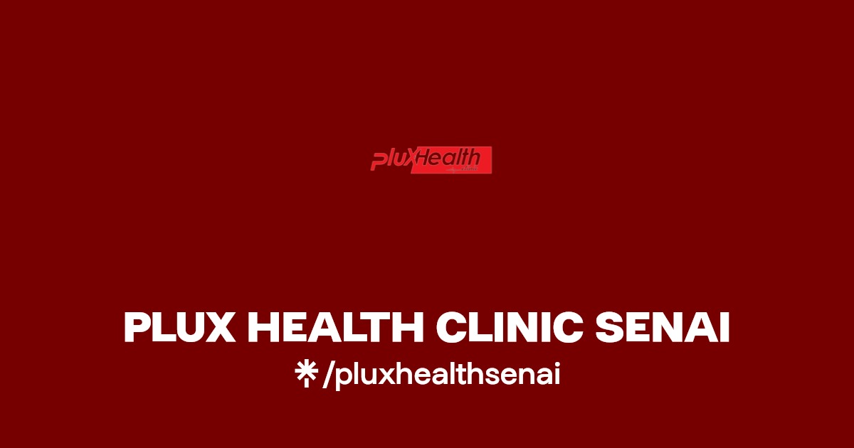 Plux Health Clinic Senai – Klinik Kesihatan Modern dengan Perkhidmatan Berkualiti